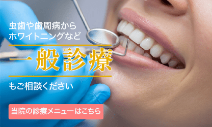 虫歯や歯周病からホワイトニングなど一般診療もご相談ください
